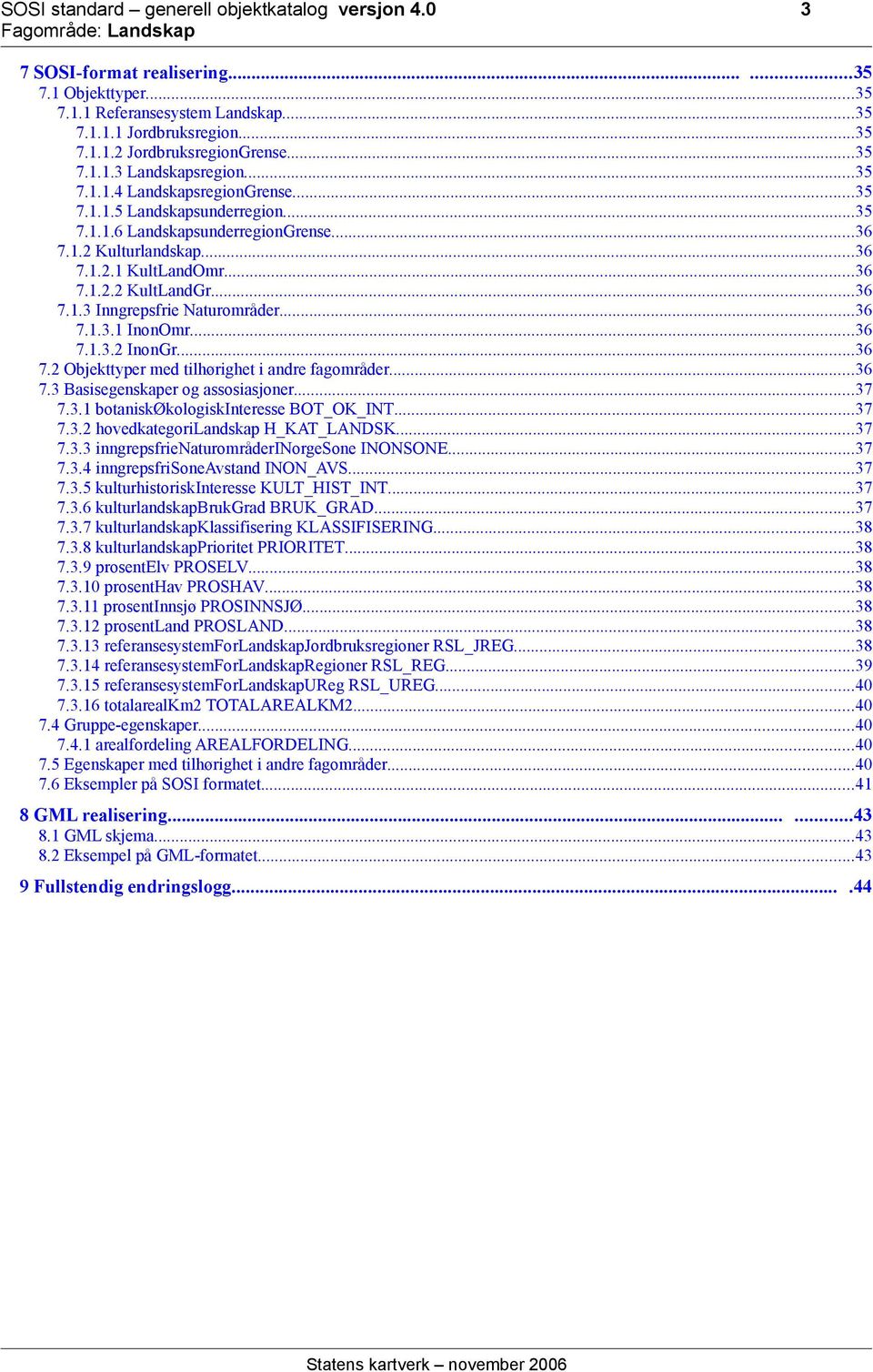 ..36 7.1.3 Inngrepsfrie Naturområder...36 7.1.3.1 InonOmr...36 7.1.3.2 InonGr...36 7.2 Objekttyper med tilhørighet i andre fagområder...36 7.3 Basisegenskaper og assosiasjoner...37 7.3.1 botaniskøkologiskinteresse BOT_OK_INT.