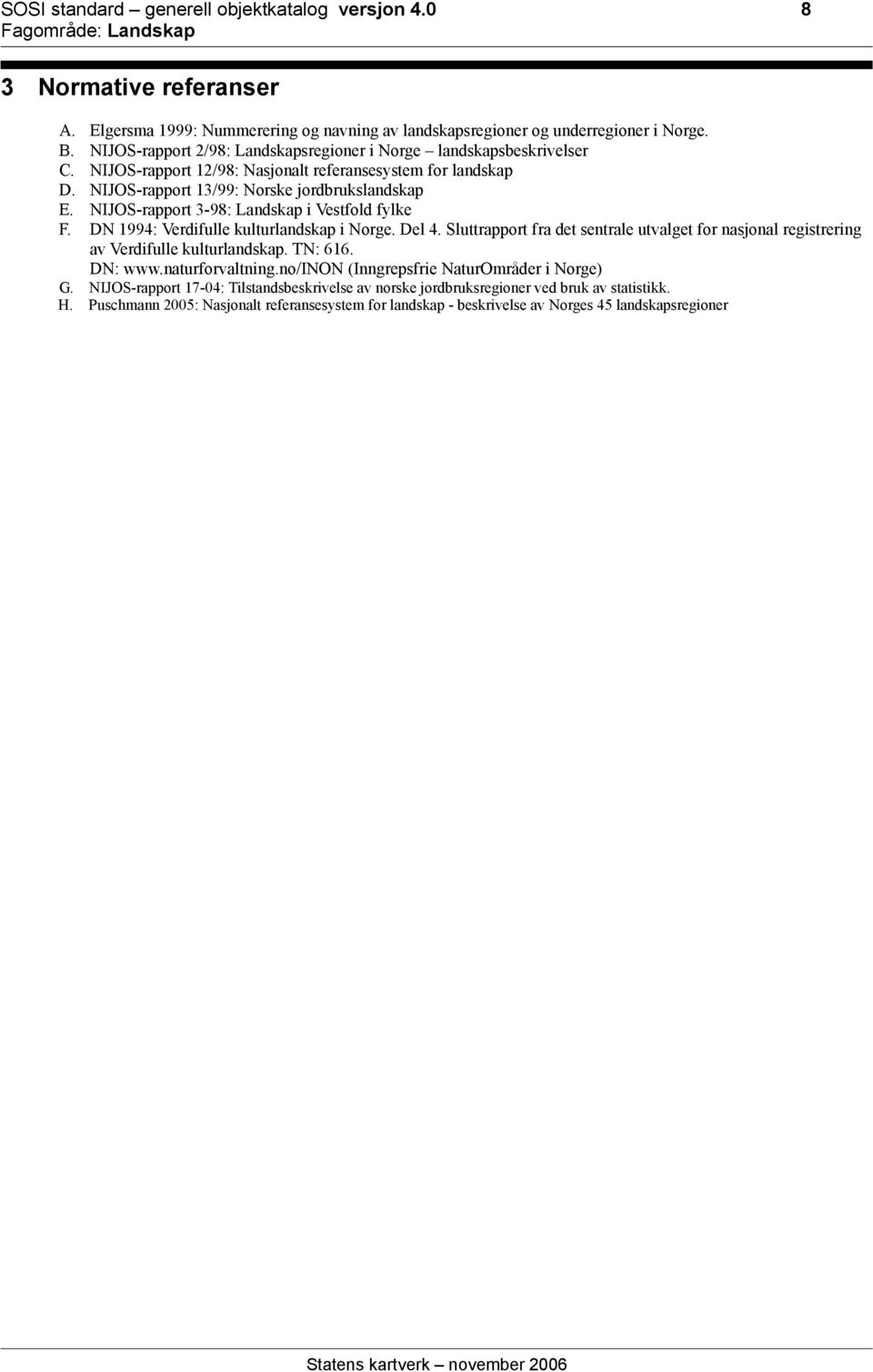 NIJOS-rapport 3-98: Landskap i Vestfold fylke F. DN 1994: Verdifulle kulturlandskap i Norge. Del 4. Sluttrapport fra det sentrale utvalget for nasjonal registrering av Verdifulle kulturlandskap.