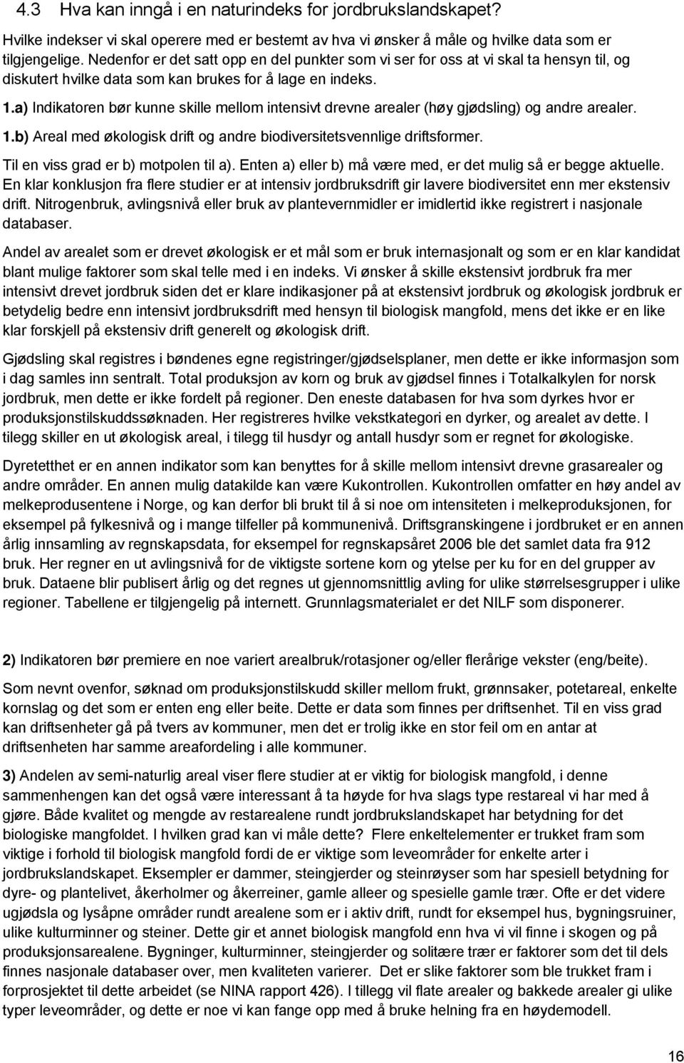 a) Indikatoren bør kunne skille mellom intensivt drevne arealer (høy gjødsling) og andre arealer. 1.b) Areal med økologisk drift og andre biodiversitetsvennlige driftsformer.