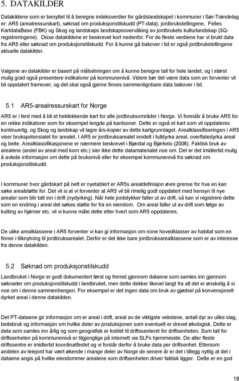 For de fleste verdiene har vi brukt data fra AR5 eller søknad om produksjonstilskudd. For å kunne gå bakover i tid er også jordbrukstellingene aktuelle datakilder.