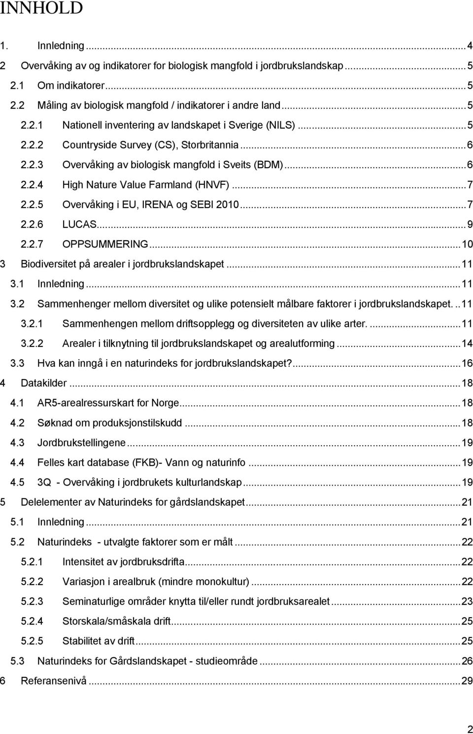 ..7 2.2.6 LUCAS...9 2.2.7 OPPSUMMERING...10 3 Biodiversitet på arealer i jordbrukslandskapet...11 3.1 Innledning...11 3.2 Sammenhenger mellom diversitet og ulike potensielt målbare faktorer i jordbrukslandskapet.