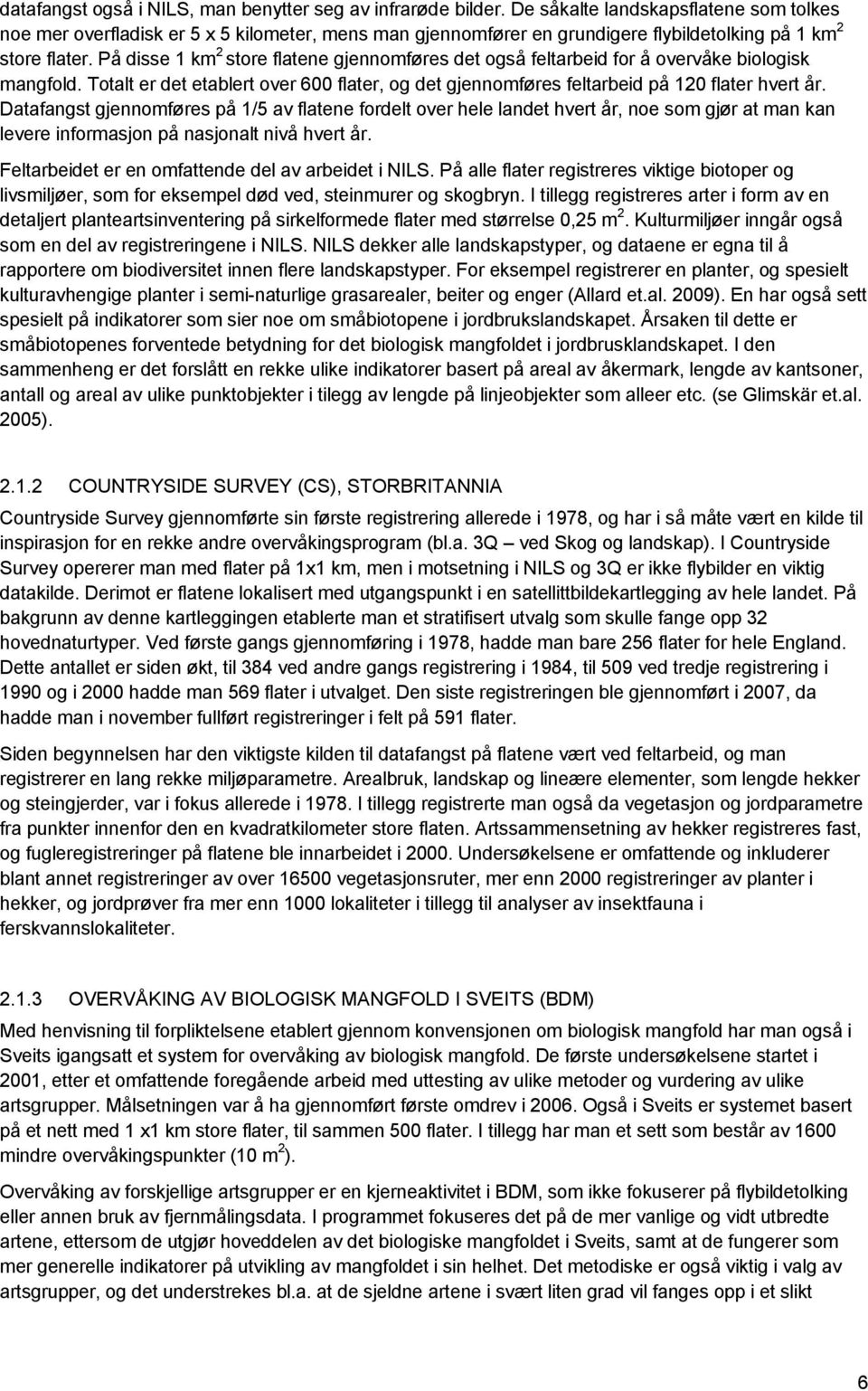 På disse 1 km 2 store flatene gjennomføres det også feltarbeid for å overvåke biologisk mangfold. Totalt er det etablert over 600 flater, og det gjennomføres feltarbeid på 120 flater hvert år.