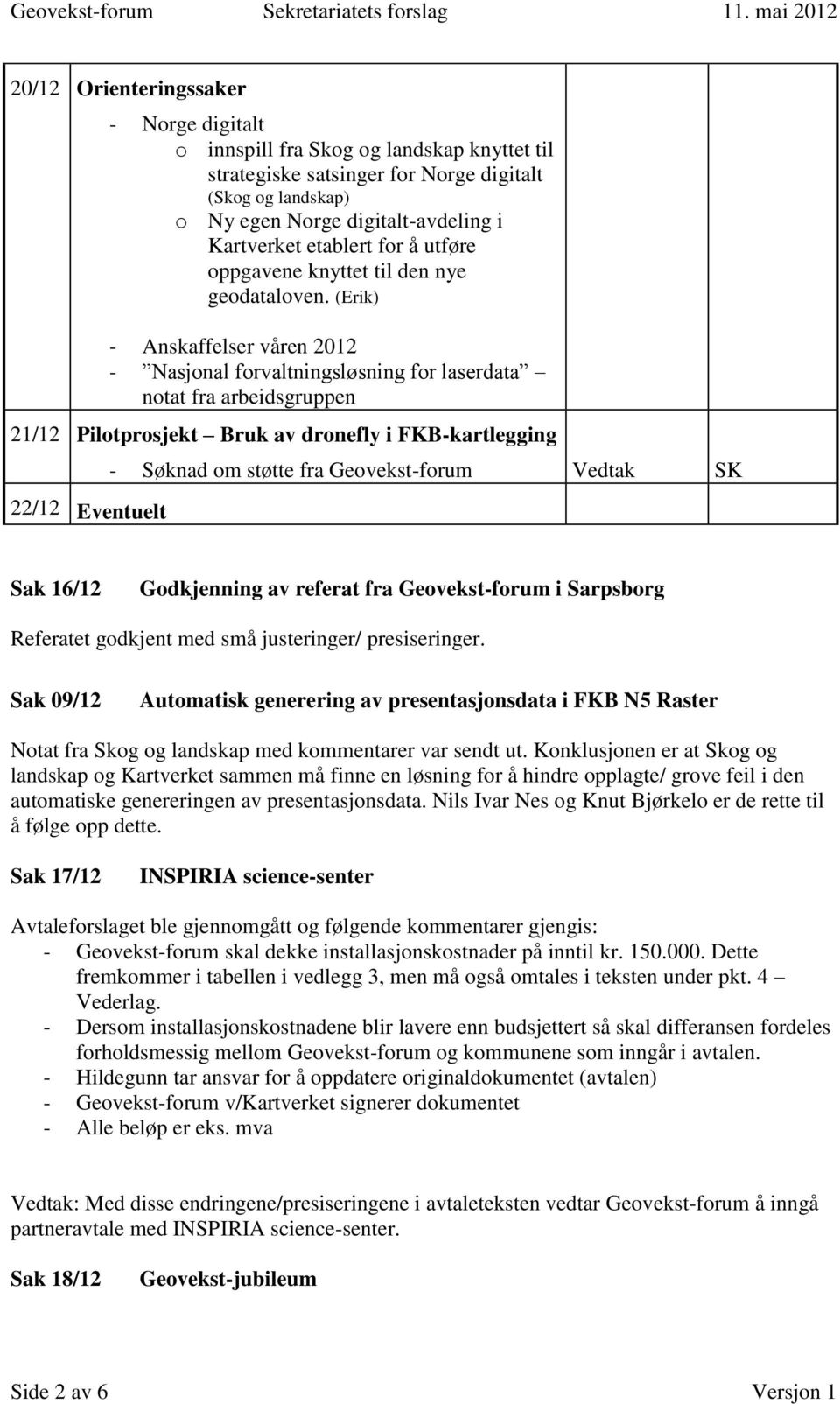 (Erik) - Anskaffelser våren 2012 - Nasjonal forvaltningsløsning for laserdata notat fra arbeidsgruppen 21/12 Pilotprosjekt Bruk av dronefly i FKB-kartlegging 22/12 Eventuelt - Søknad om støtte fra