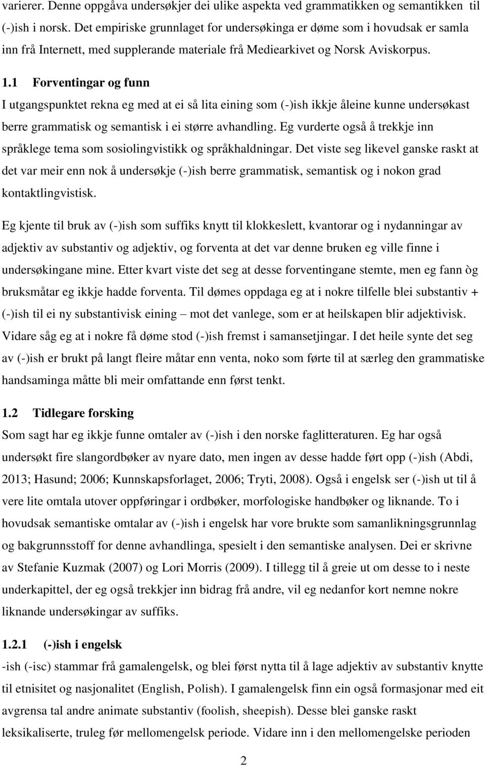 1 Forventingar og funn I utgangspunktet rekna eg med at ei så lita eining som (-)ish ikkje åleine kunne undersøkast berre grammatisk og semantisk i ei større avhandling.