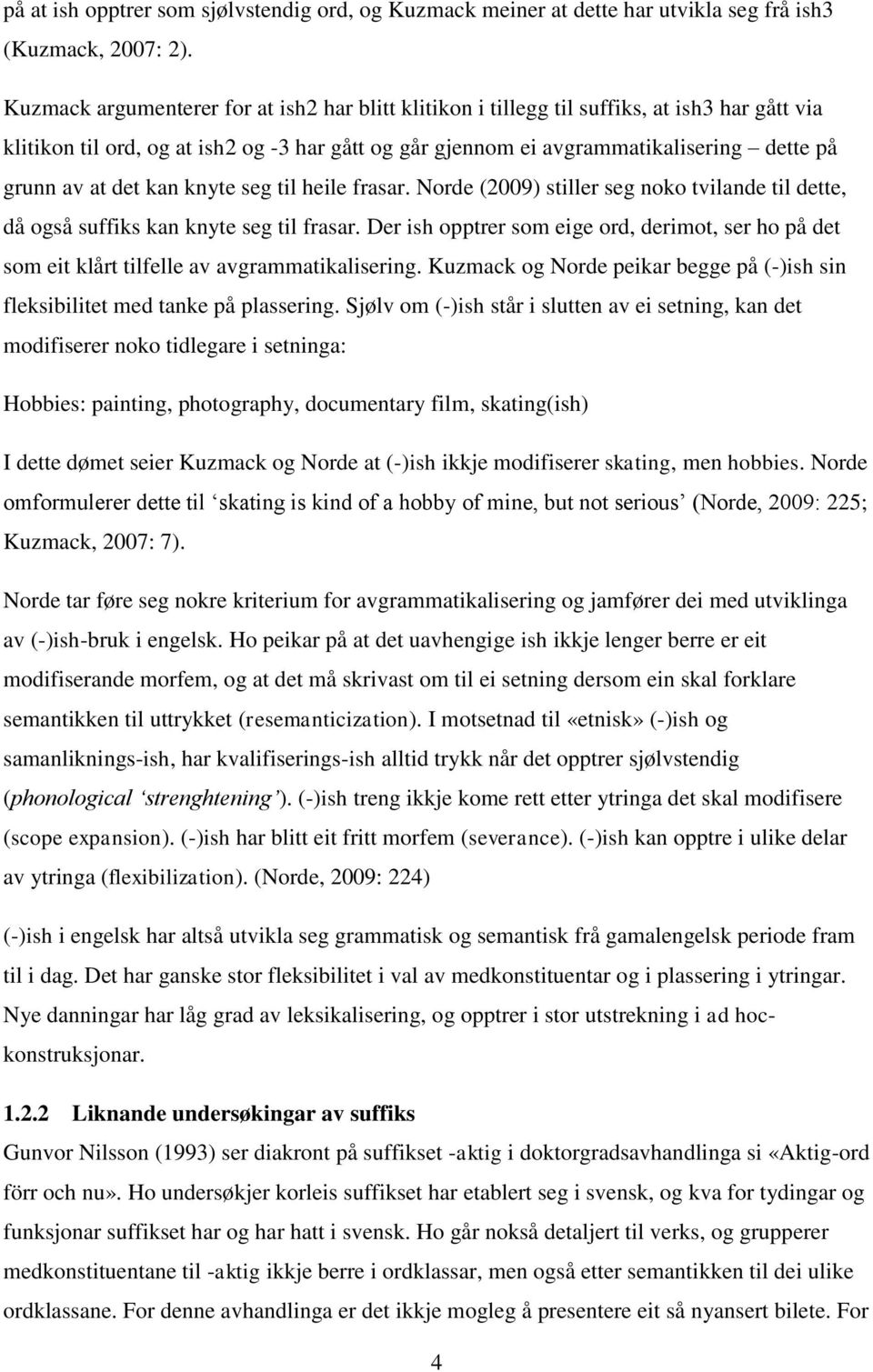 det kan knyte seg til heile frasar. Norde (2009) stiller seg noko tvilande til dette, då også suffiks kan knyte seg til frasar.