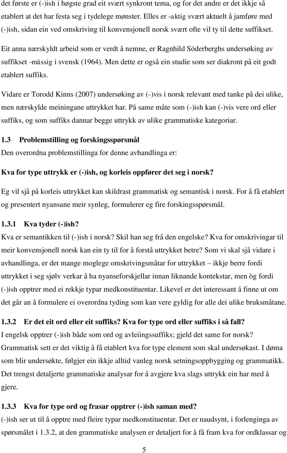 Eit anna nærskyldt arbeid som er verdt å nemne, er Ragnhild Söderberghs undersøking av suffikset -mässig i svensk (1964). Men dette er også ein studie som ser diakront på eit godt etablert suffiks.