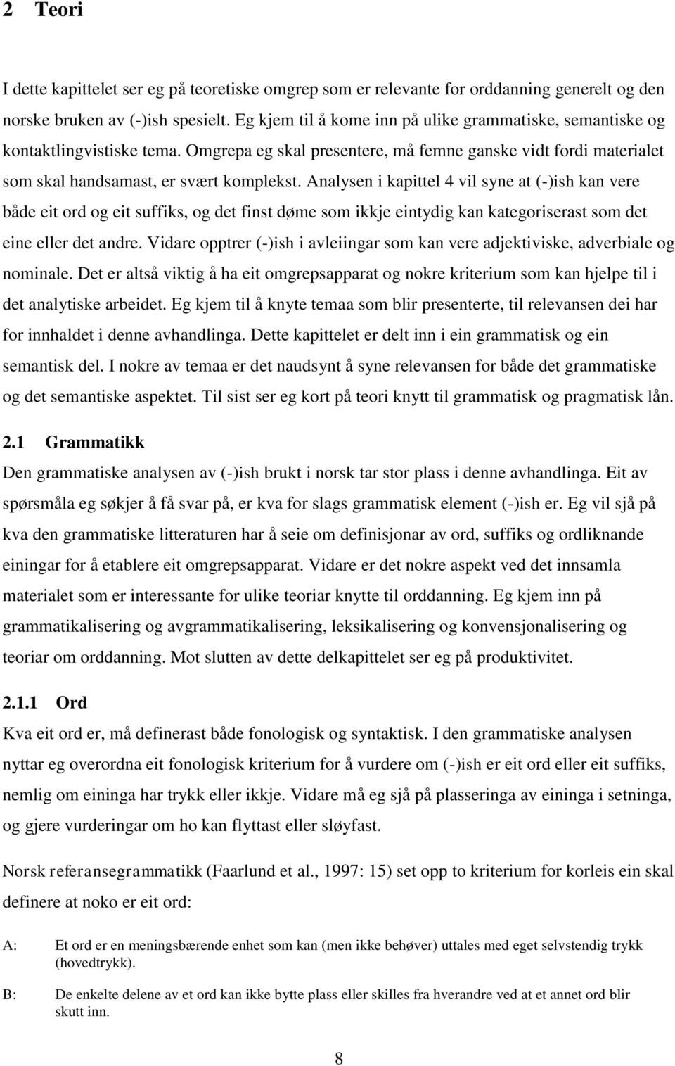 Analysen i kapittel 4 vil syne at (-)ish kan vere både eit ord og eit suffiks, og det finst døme som ikkje eintydig kan kategoriserast som det eine eller det andre.