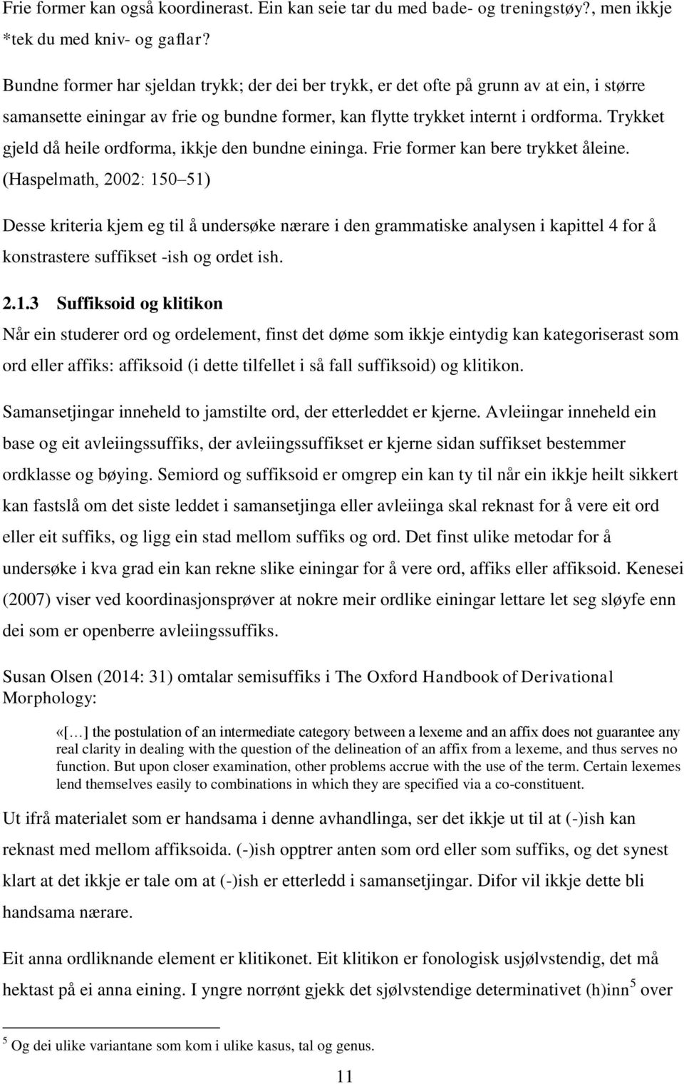 Trykket gjeld då heile ordforma, ikkje den bundne eininga. Frie former kan bere trykket åleine.