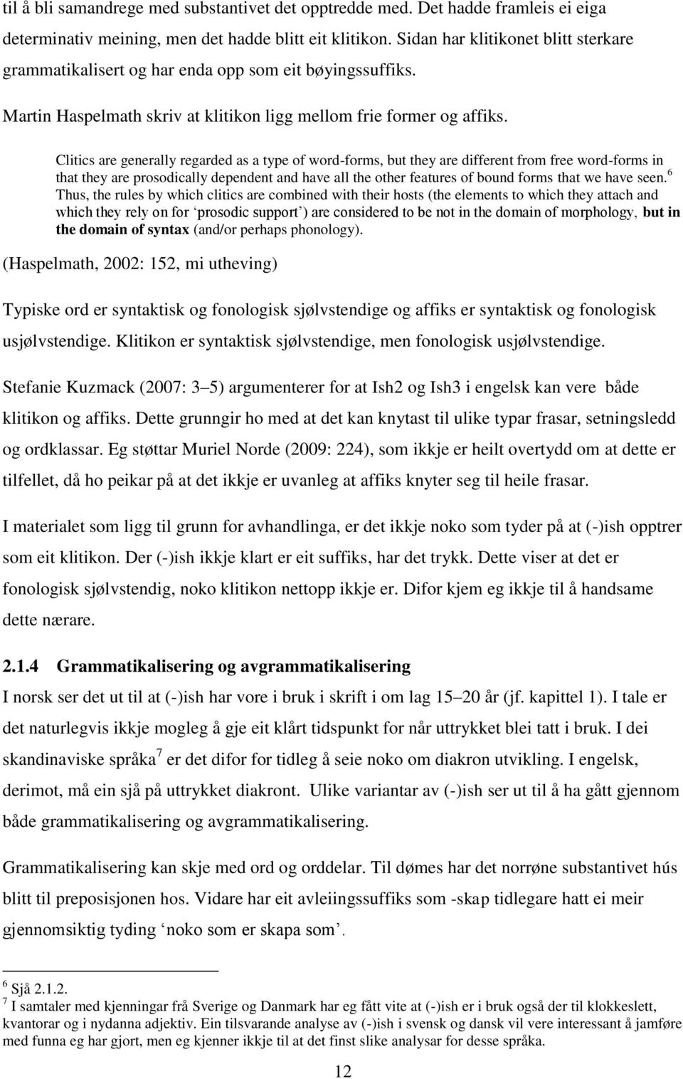 Clitics are generally regarded as a type of word-forms, but they are different from free word-forms in that they are prosodically dependent and have all the other features of bound forms that we have