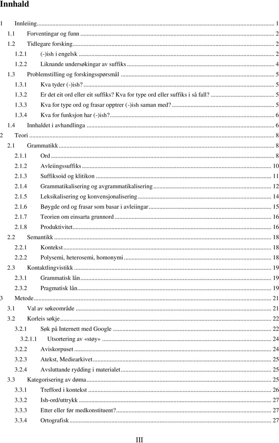 ... 6 1.4 Innhaldet i avhandlinga... 6 2 Teori... 8 2.1 Grammatikk... 8 2.1.1 Ord... 8 2.1.2 Avleiingssuffiks... 10 2.1.3 Suffiksoid og klitikon... 11 2.1.4 Grammatikalisering og avgrammatikalisering.