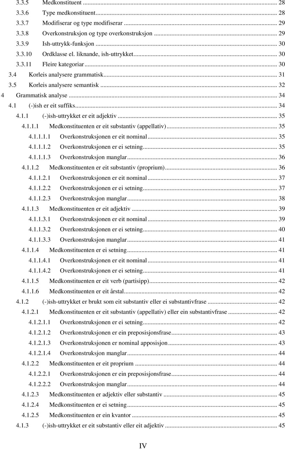 .. 35 4.1.1.1 Medkonstituenten er eit substantiv (appellativ)... 35 4.1.1.1.1 Overkonstruksjonen er eit nominal... 35 4.1.1.1.2 Overkonstruksjonen er ei setning... 35 4.1.1.1.3 Overkonstruksjon manglar.