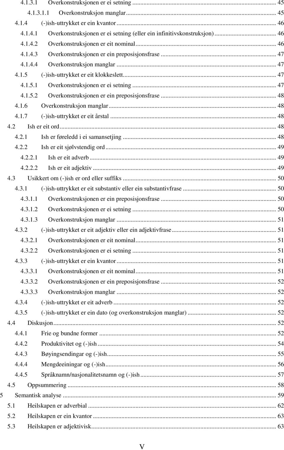 .. 47 4.1.5.2 Overkonstruksjonen er ein preposisjonsfrase... 48 4.1.6 Overkonstruksjon manglar... 48 4.1.7 (-)ish-uttrykket er eit årstal... 48 4.2 Ish er eit ord... 48 4.2.1 Ish er føreledd i ei samansetjing.