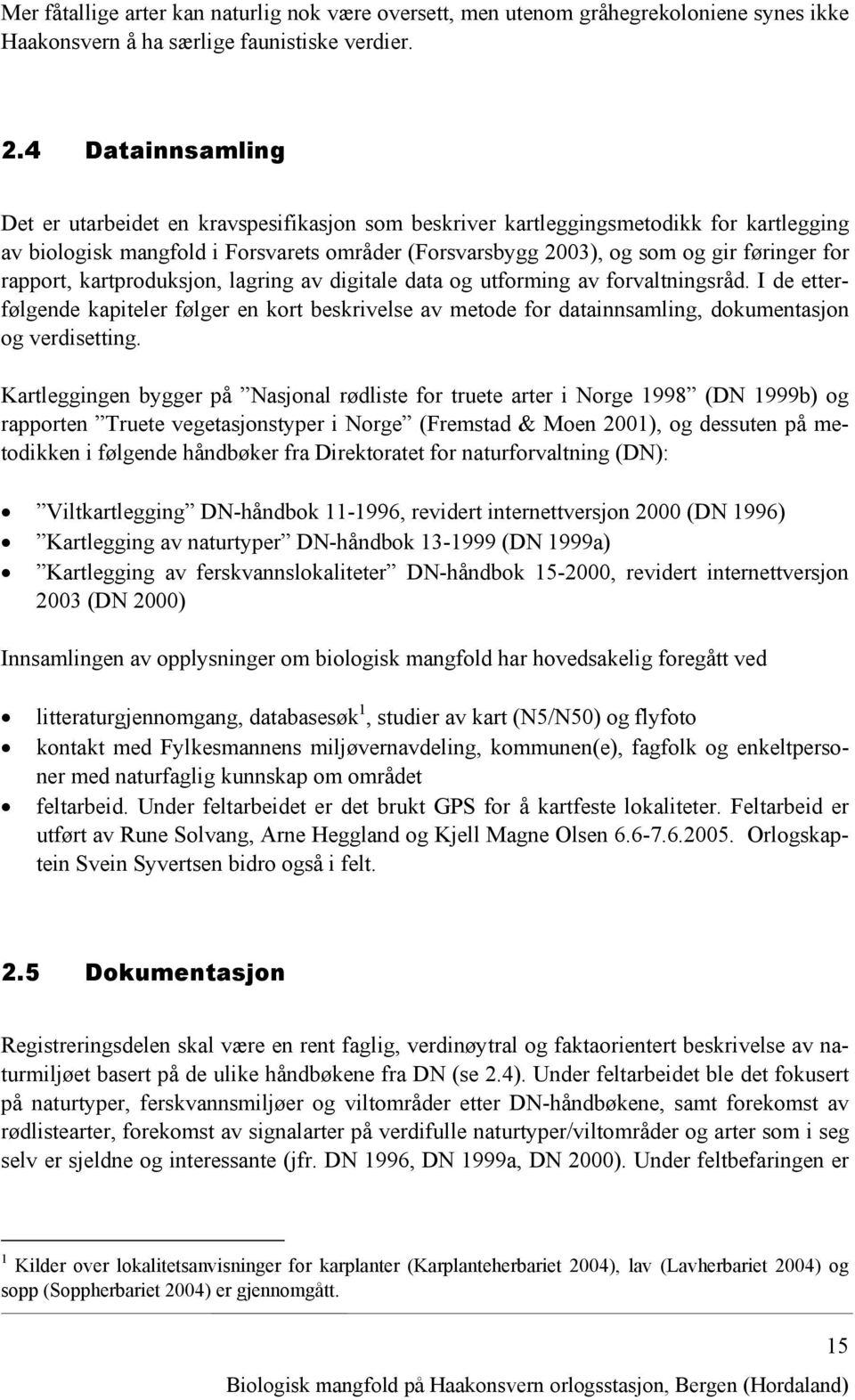 rapport, kartproduksjon, lagring av digitale data og utforming av forvaltningsråd. I de etterfølgende kapiteler følger en kort beskrivelse av metode for datainnsamling, dokumentasjon og verdisetting.