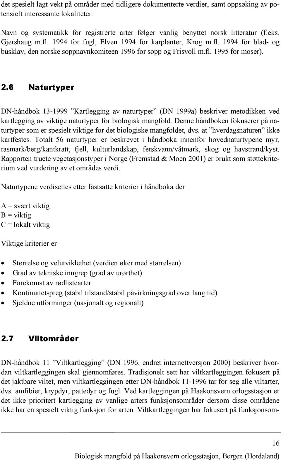 fl. 1995 for moser). 2.6 Naturtyper DN-håndbok 13-1999 Kartlegging av naturtyper (DN 1999a) beskriver metodikken ved kartlegging av viktige naturtyper for biologisk mangfold.