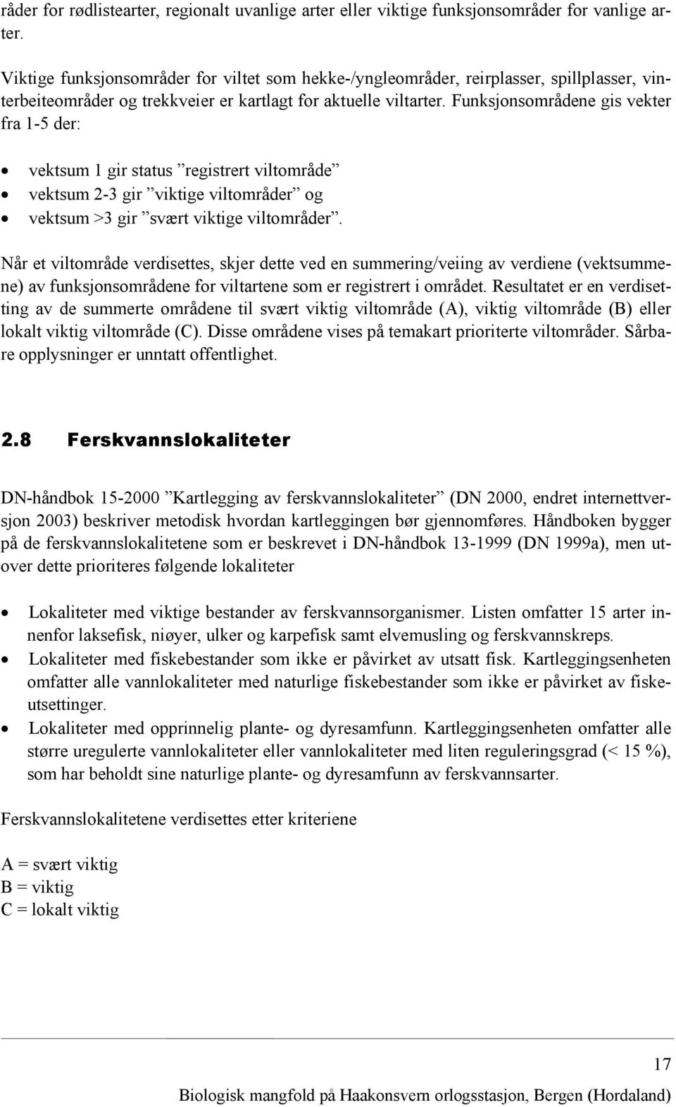 Funksjonsområdene gis vekter fra 1-5 der: vektsum 1 gir status registrert viltområde vektsum 2-3 gir viktige viltområder og vektsum >3 gir svært viktige viltområder.