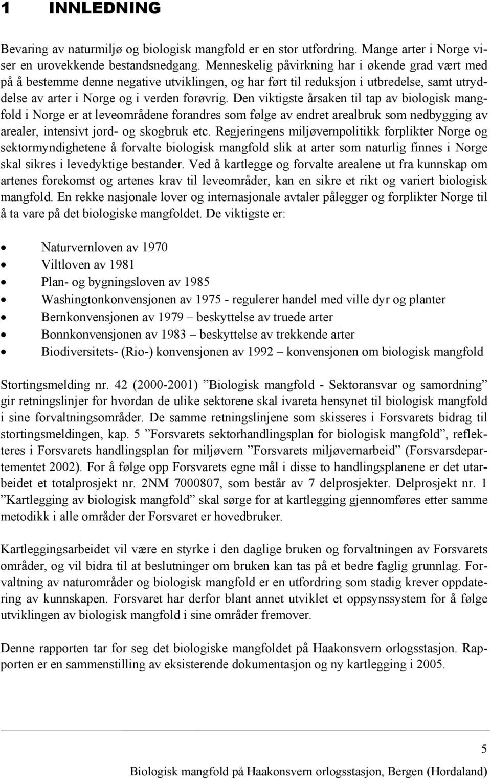 Den viktigste årsaken til tap av biologisk mangfold i Norge er at leveområdene forandres som følge av endret arealbruk som nedbygging av arealer, intensivt jord- og skogbruk etc.