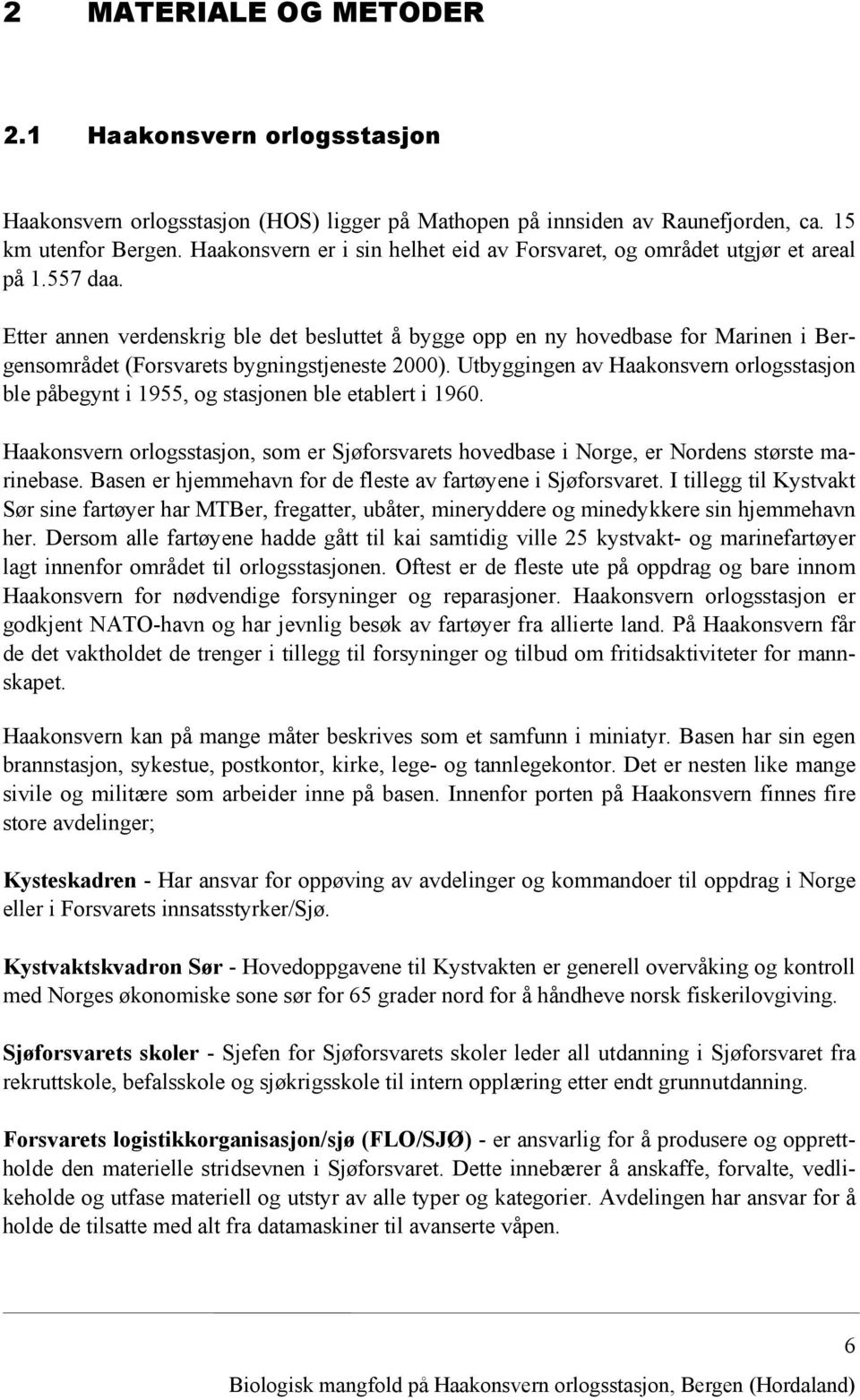 Etter annen verdenskrig ble det besluttet å bygge opp en ny hovedbase for Marinen i Bergensområdet (Forsvarets bygningstjeneste 2000).