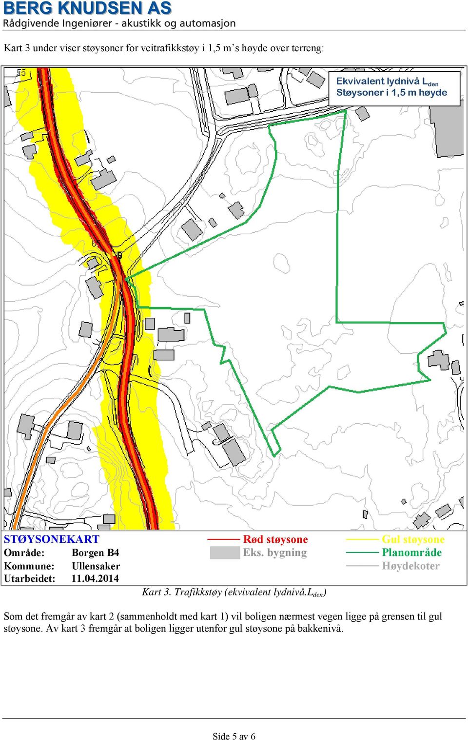 bygning Planområde Kommune: Ullensaker Høydekoter Utarbeidet: 11.04.2014 Kart 3. Trafikkstøy (ekvivalent lydnivå.