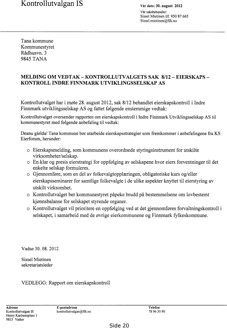 august 2012, sak 8/12 behandlet eierskapskontroll i Indre Finnmark utviklingsselskap AS og fattet følgende enstemmige vedtak: Kontrollutvalget oversender rapporten om eierskapskontroll i Indre