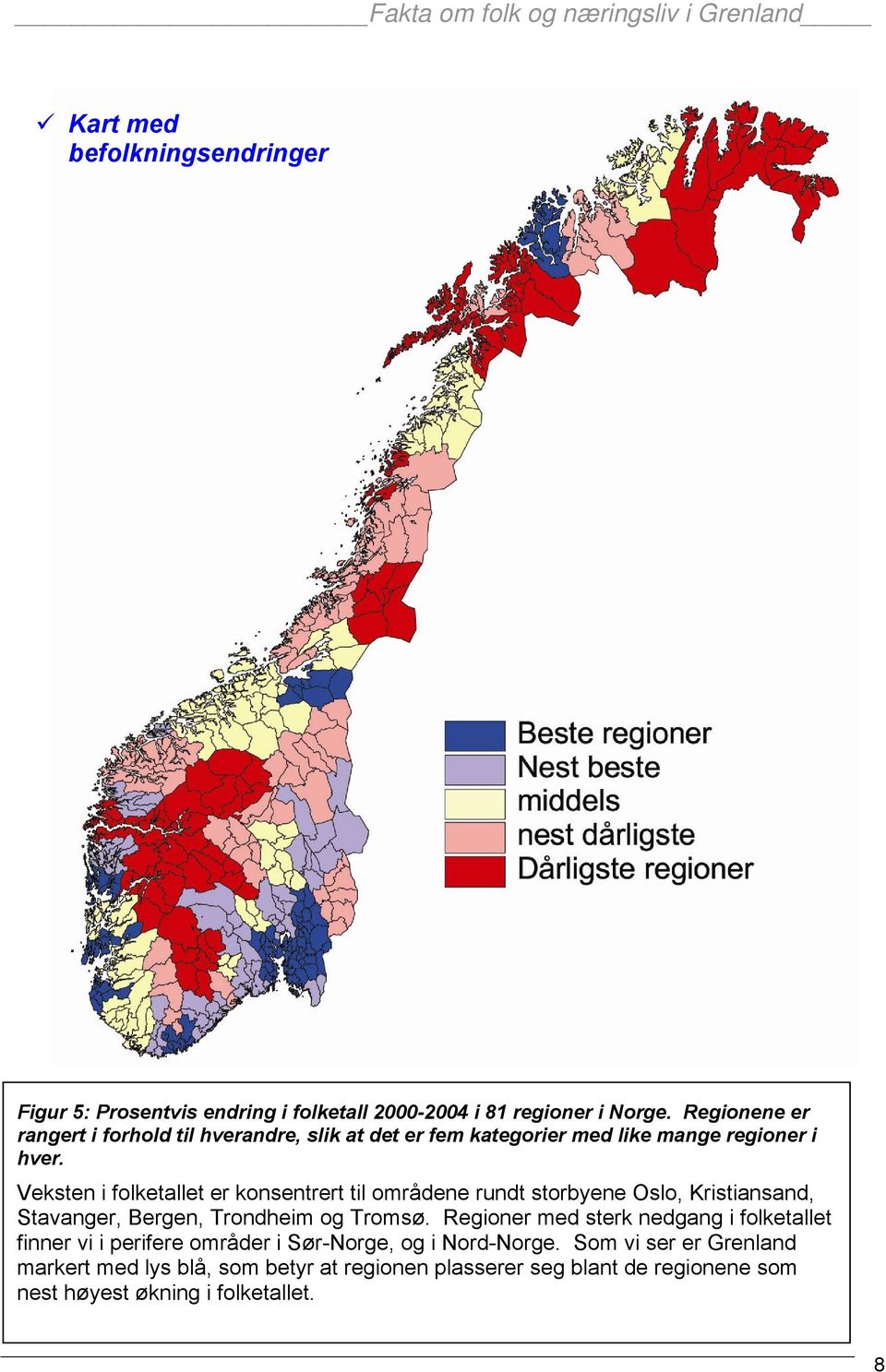 Veksten i folketallet er konsentrert til områdene rundt storbyene Oslo, Kristiansand, Stavanger, Bergen, Trondheim og Tromsø.