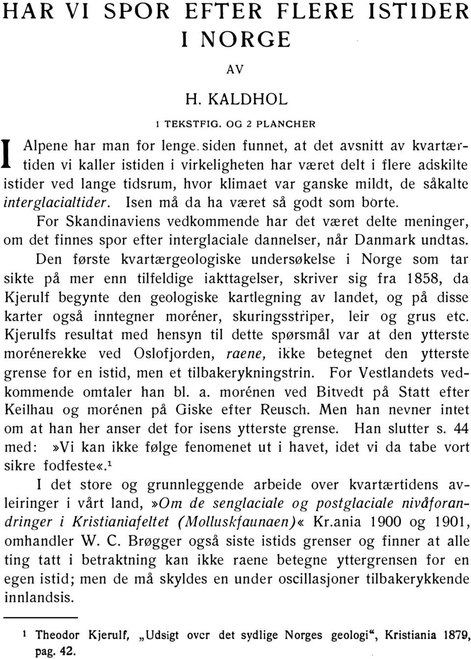 Isen må da ha været så godt som borte. For Skandinaviens vedkommende har det været delte meninger, om det finnes spor efter interglaciale dannelser, når Danmark undtas.