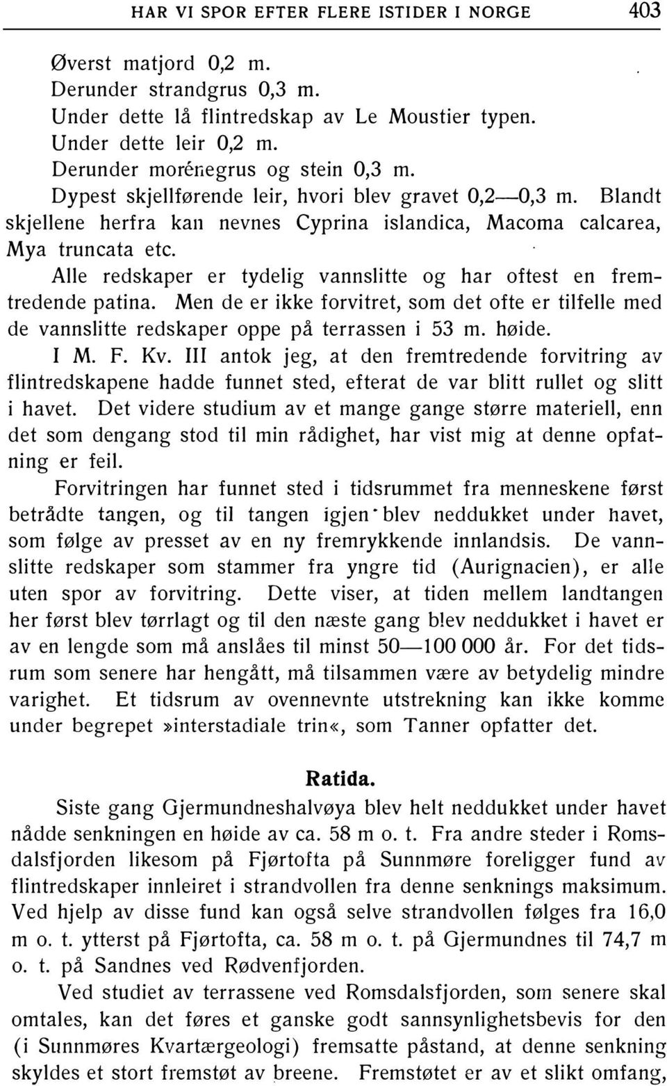 Alle redskaper er tydelig vannslitte og har oftest en fremtredende patina. Men de er ikke forvitret, som det ofte er tilfelle med de vannslitte redskaper oppe på terrassen i 53 m. høide. I M. F. Kv.