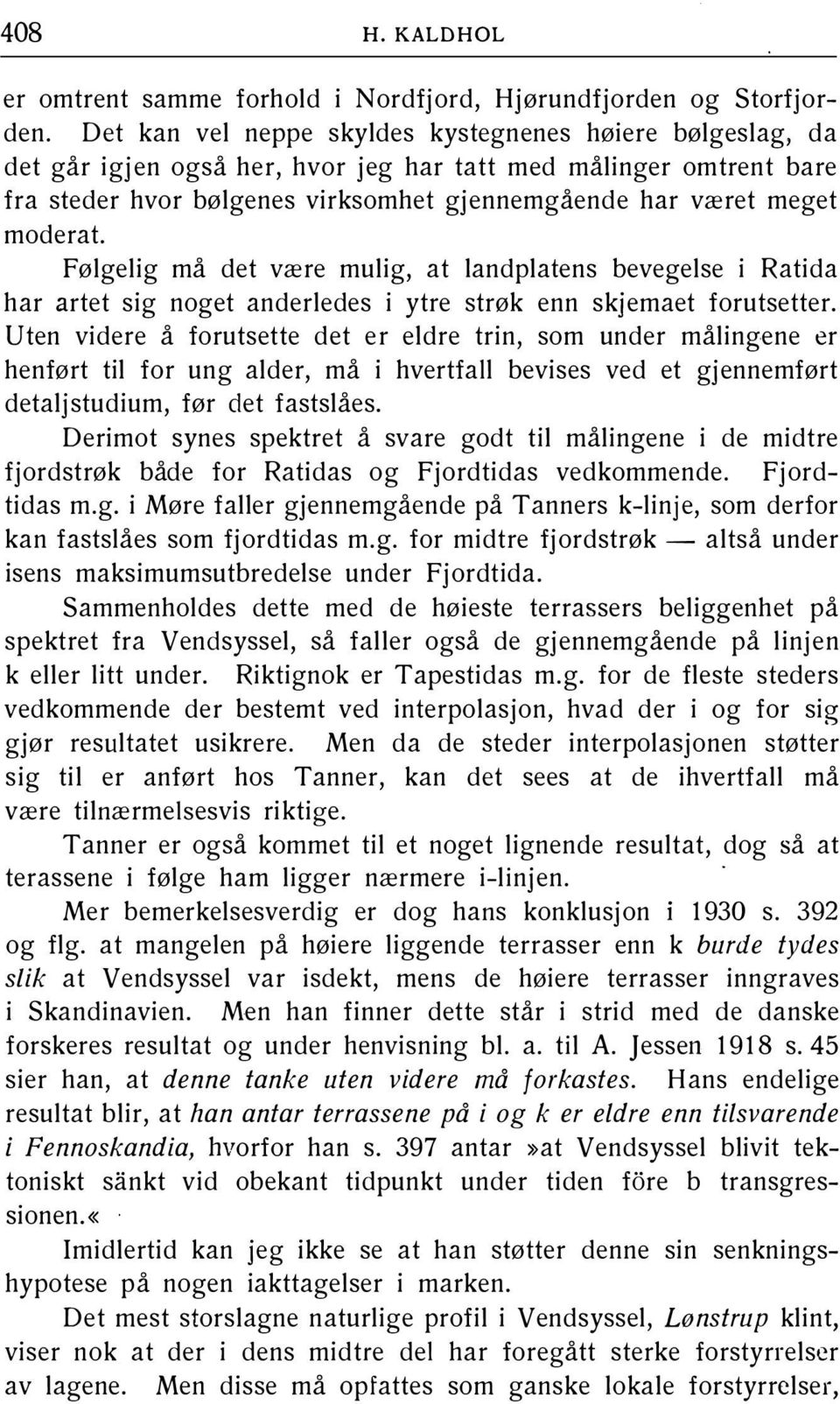 moderat. Følgelig må det være mulig, at landplatens bevegelse i Ratida har artet sig noget anderledes i ytre strøk enn skjemaet forutsetter.