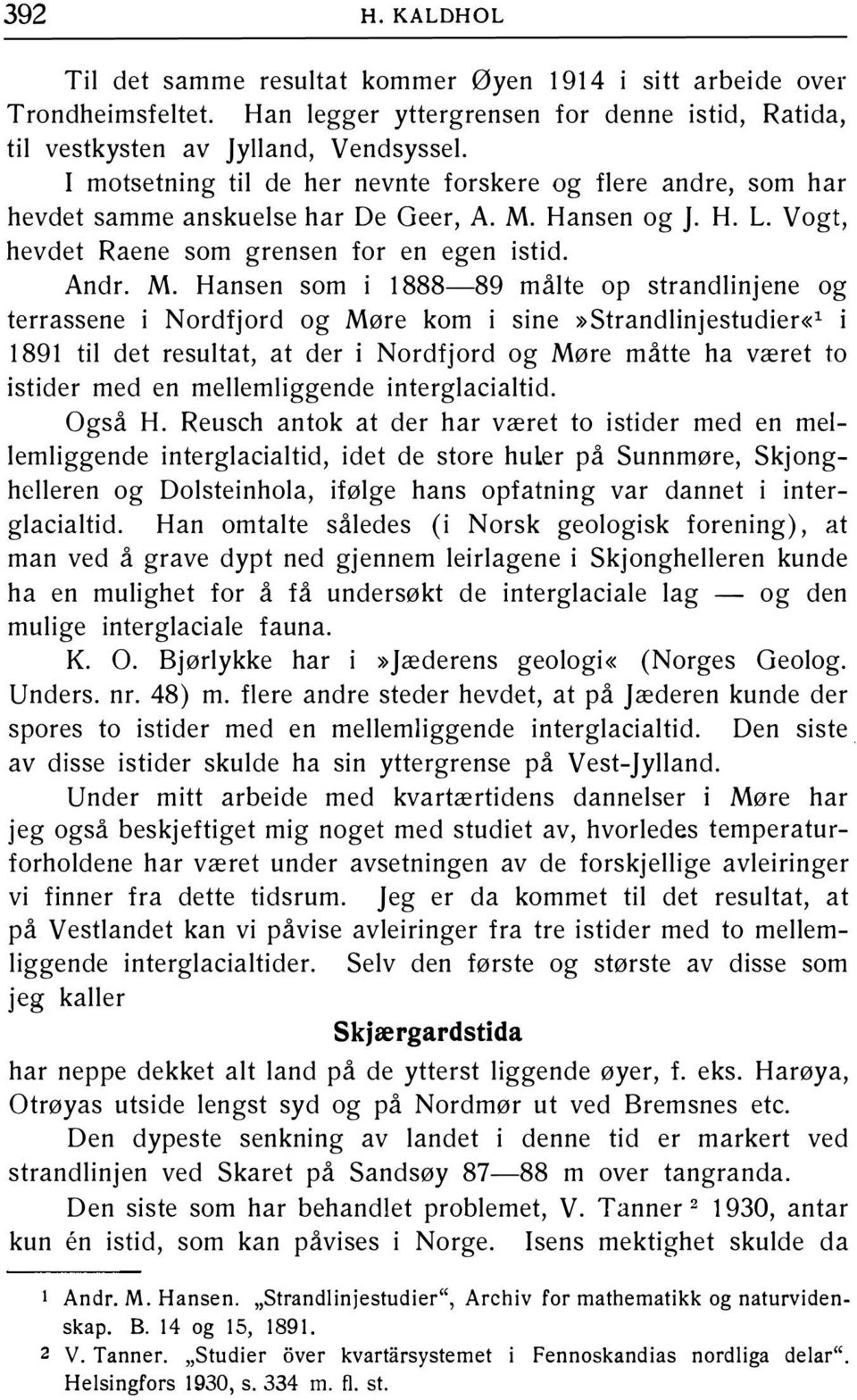 Hansen og J. H. L. Vogt, hevdet Raene som grensen for en egen istid. Andr. M.