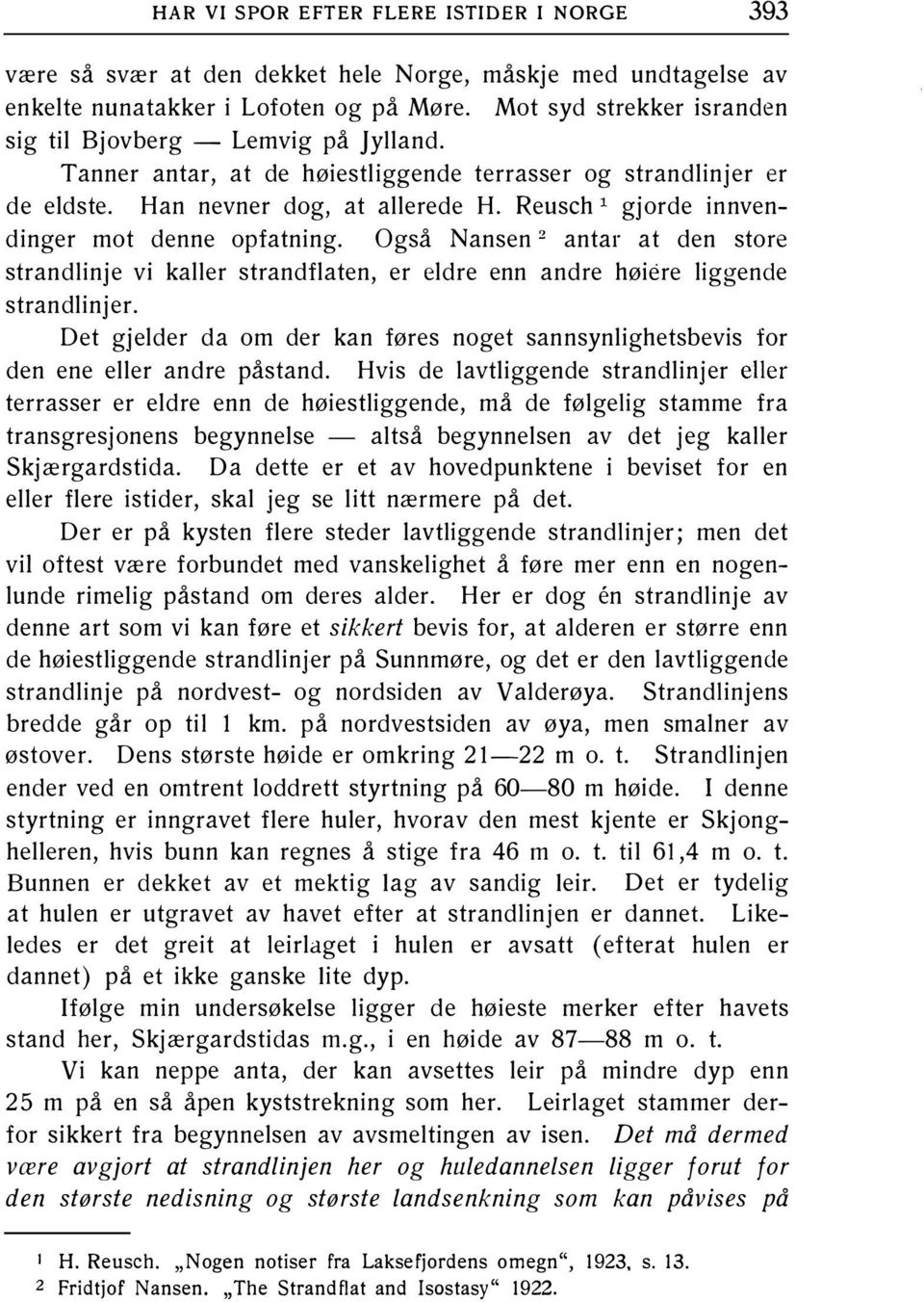 Også Nansen 2 antar at den store strandlinje vi kaller strandflaten, er eldre enn andre høiere liggende strandlinjer.