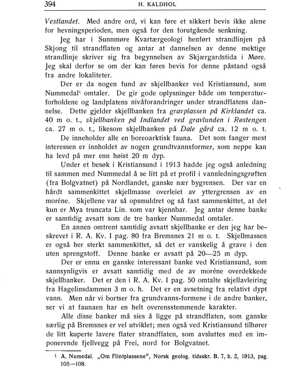 Jeg skal derfor se om der kan føres bevis for denne påstand også fra andre lokaliteter. Der er da nogen fund av skjellbanker ved Kristiansund, som Nummedal1 omtaler.