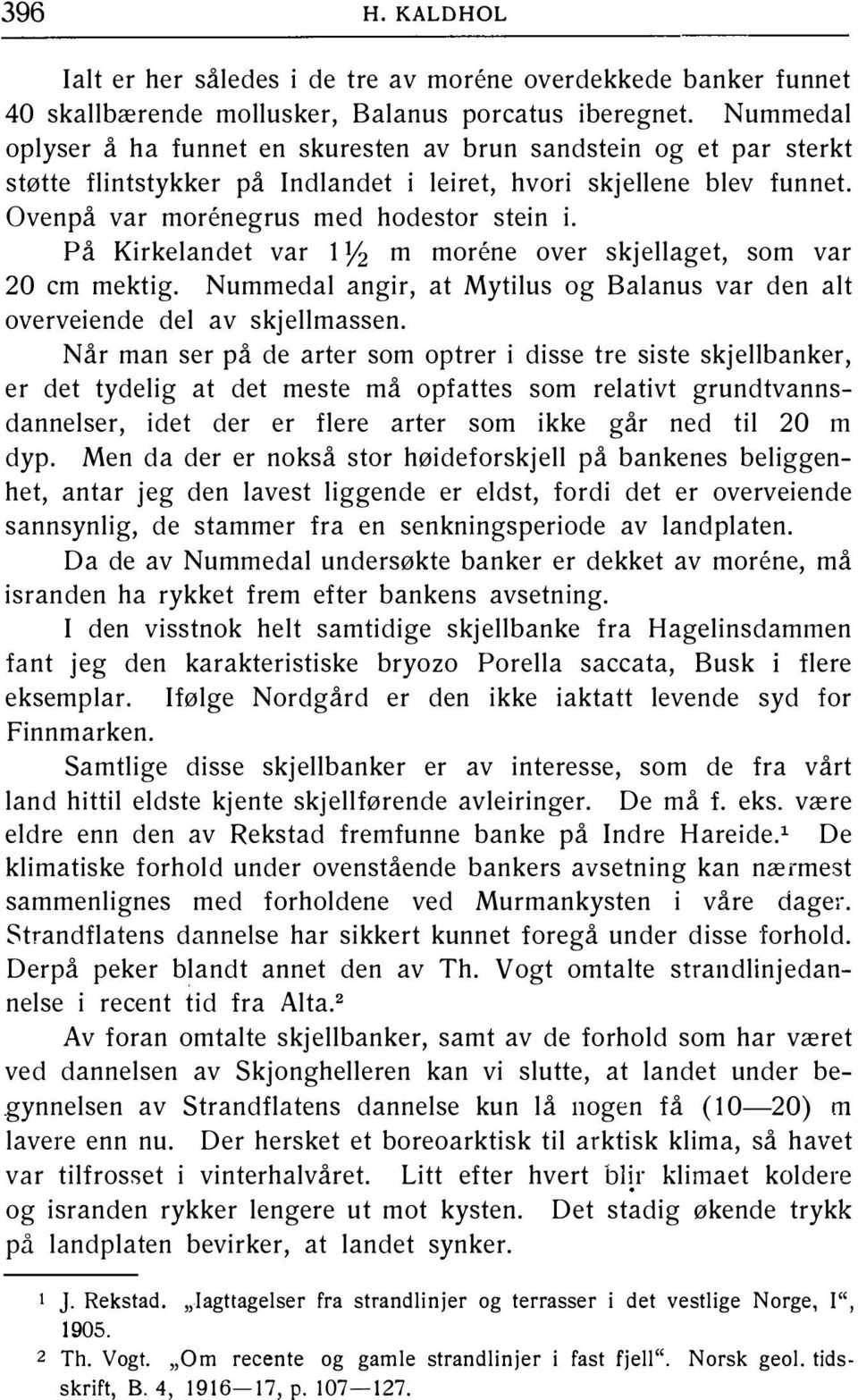 På Kirkelandet var l Y2 m morene over skjellaget, som var 20 cm mektig. Nummedal angir, at Mytilus og Balanus var den alt overveiende del av skjellmassen.
