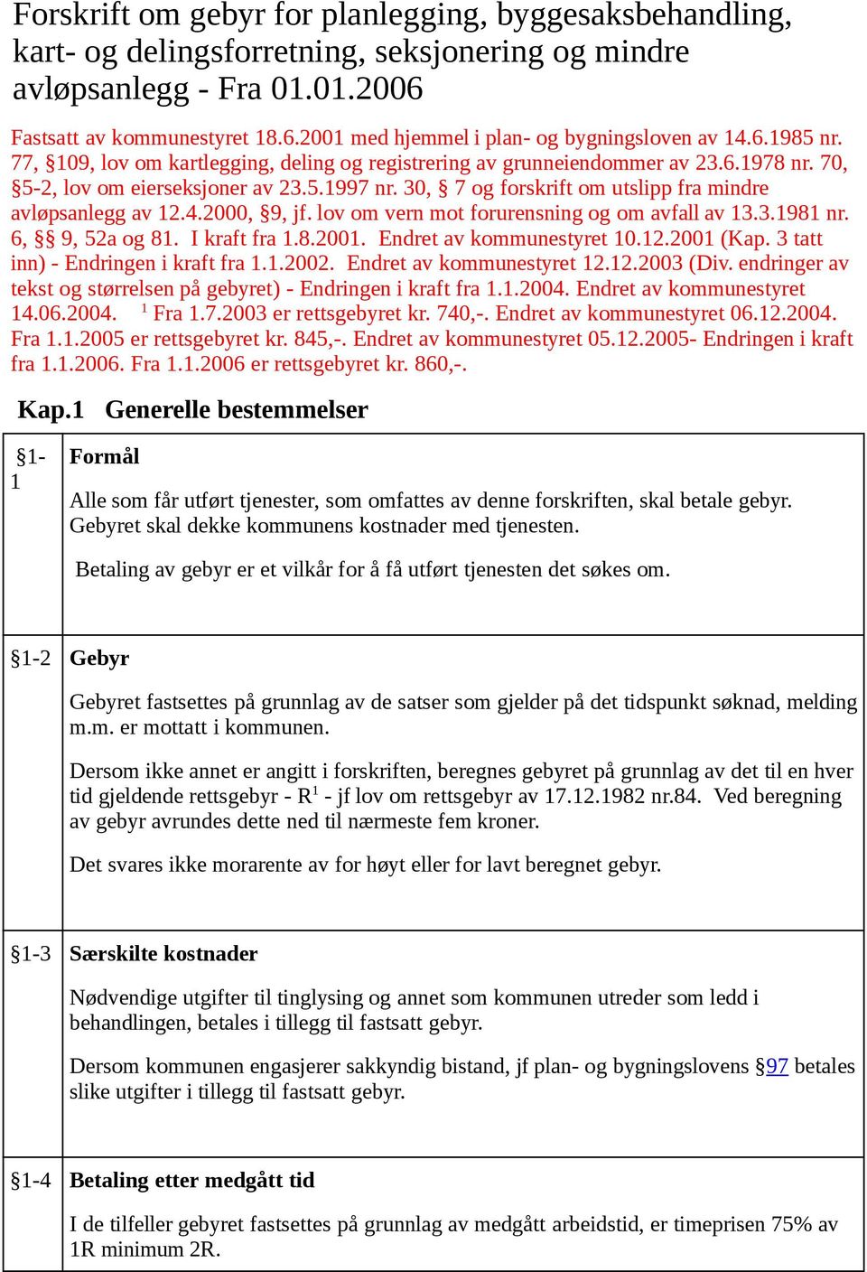 30, 7 og forskrift om utslipp fra mindre avløpsanlegg av 12.4.2000, 9, jf. lov om vern mot forurensning og om avfall av 13.3.1981 nr. 6, 9, 52a og 81. I kraft fra 1.8.2001. Endret av kommunestyret 10.