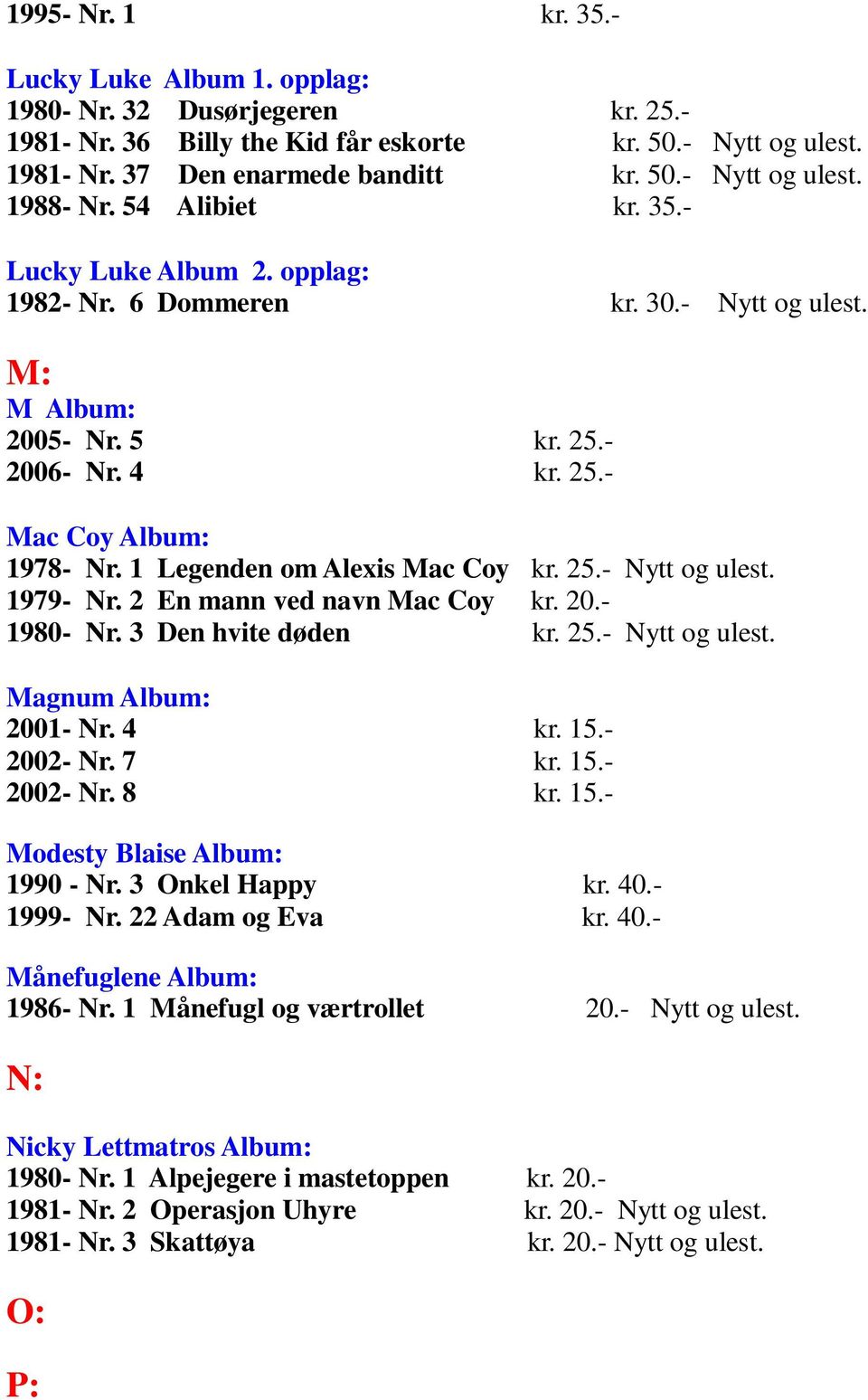 1 Legenden om Alexis Mac Coy kr. 25.- Nytt og ulest. 1979- Nr. 2 En mann ved navn Mac Coy kr. 20.- 1980- Nr. 3 Den hvite døden kr. 25.- Nytt og ulest. Magnum Album: 2001- Nr. 4 kr. 15.- 2002- Nr.