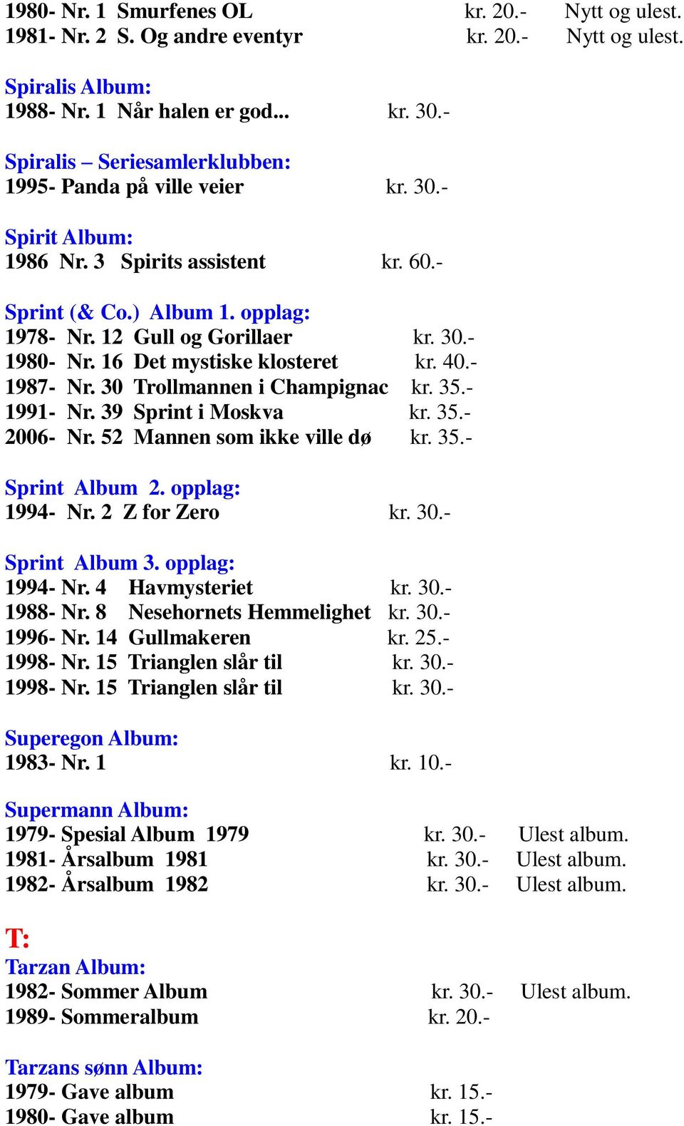 16 Det mystiske klosteret kr. 40.- 1987- Nr. 30 Trollmannen i Champignac kr. 35.- 1991- Nr. 39 Sprint i Moskva kr. 35.- 2006- Nr. 52 Mannen som ikke ville dø kr. 35.- Sprint Album 2. opplag: 1994- Nr.