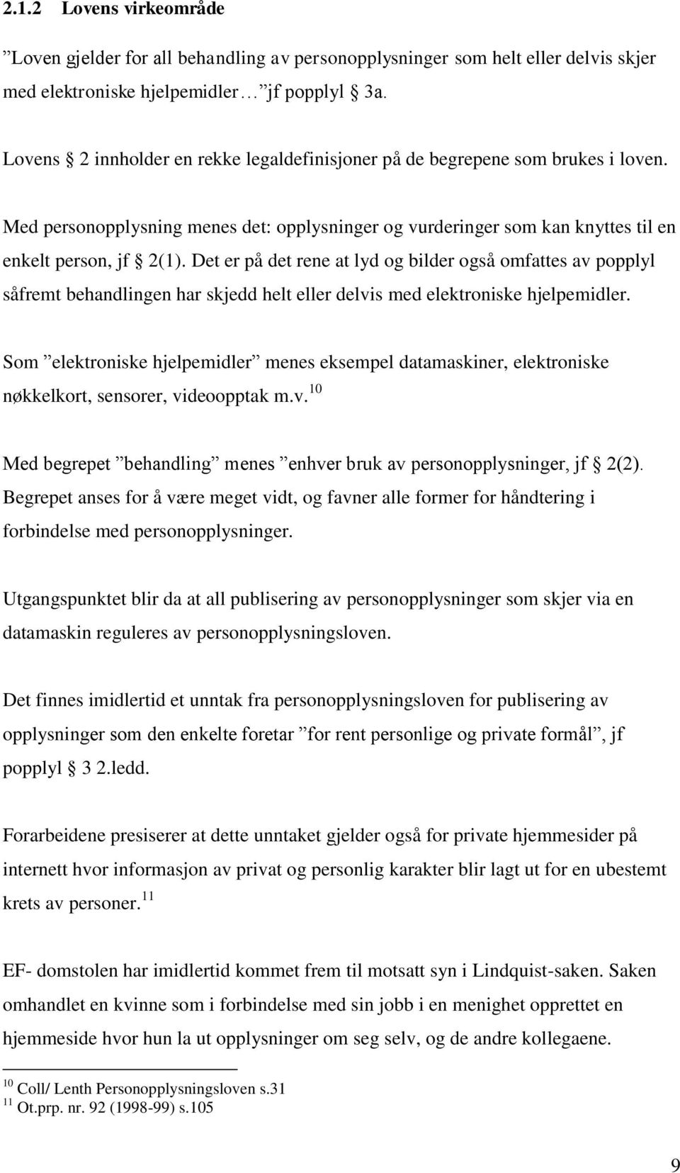 Det er på det rene at lyd og bilder også omfattes av popplyl såfremt behandlingen har skjedd helt eller delvis med elektroniske hjelpemidler.