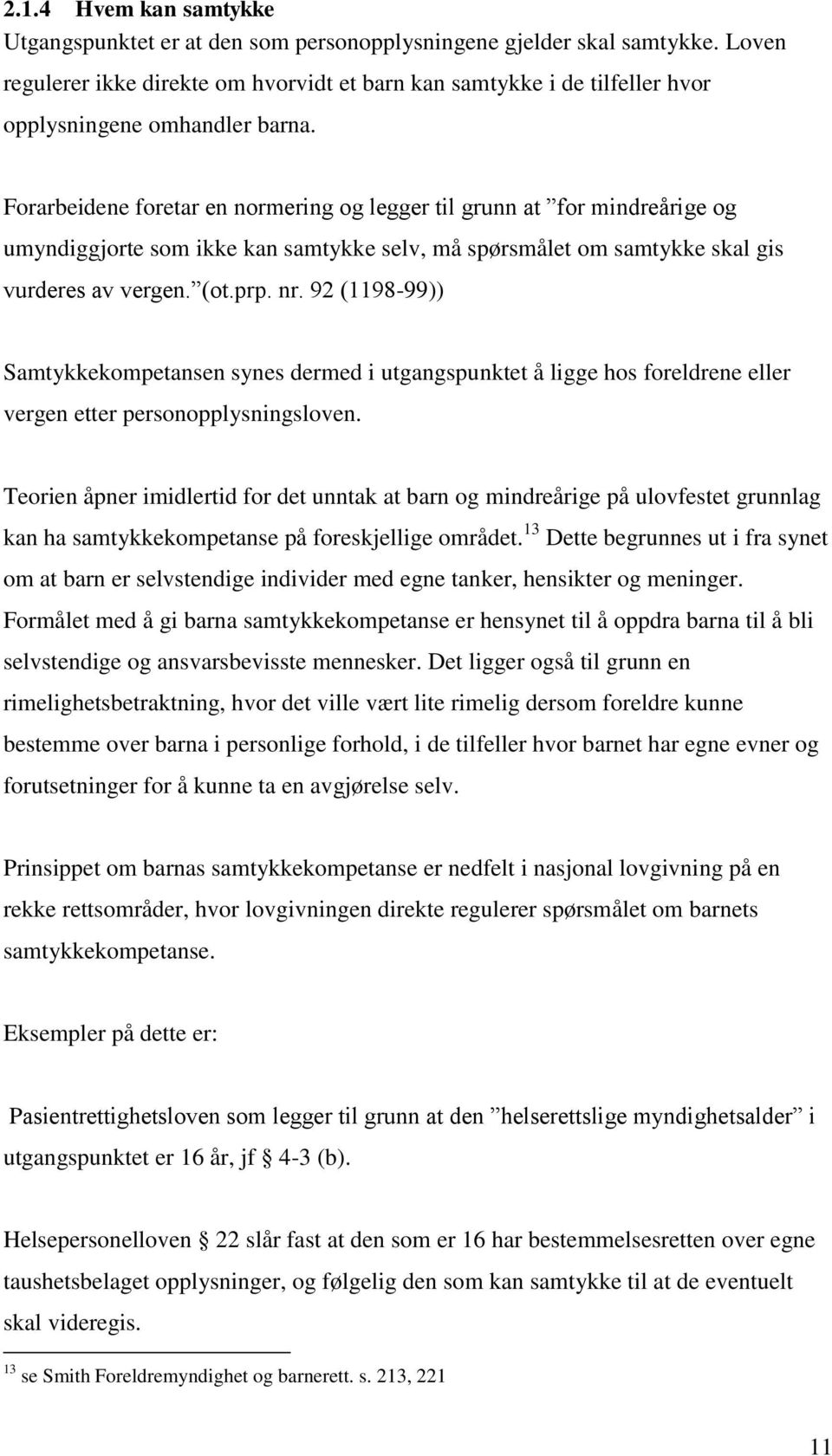 Forarbeidene foretar en normering og legger til grunn at for mindreårige og umyndiggjorte som ikke kan samtykke selv, må spørsmålet om samtykke skal gis vurderes av vergen. (ot.prp. nr.