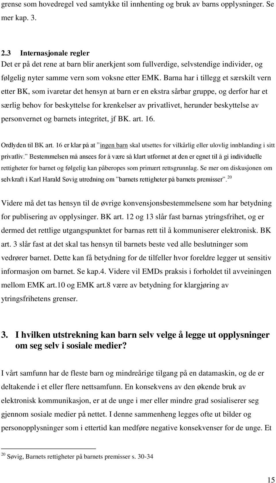 Barna har i tillegg et særskilt vern etter BK, som ivaretar det hensyn at barn er en ekstra sårbar gruppe, og derfor har et særlig behov for beskyttelse for krenkelser av privatlivet, herunder