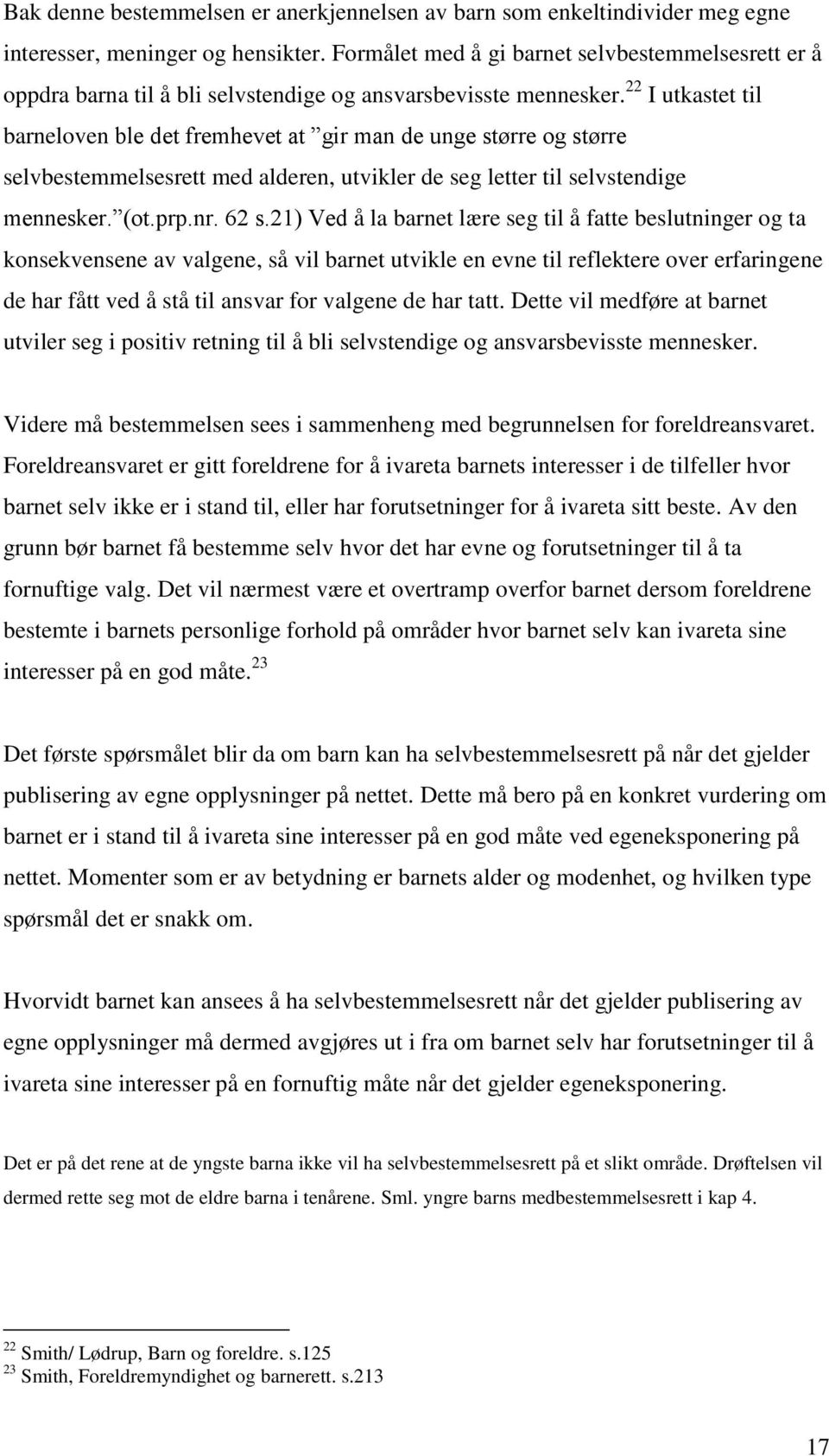 22 I utkastet til barneloven ble det fremhevet at gir man de unge større og større selvbestemmelsesrett med alderen, utvikler de seg letter til selvstendige mennesker. (ot.prp.nr. 62 s.