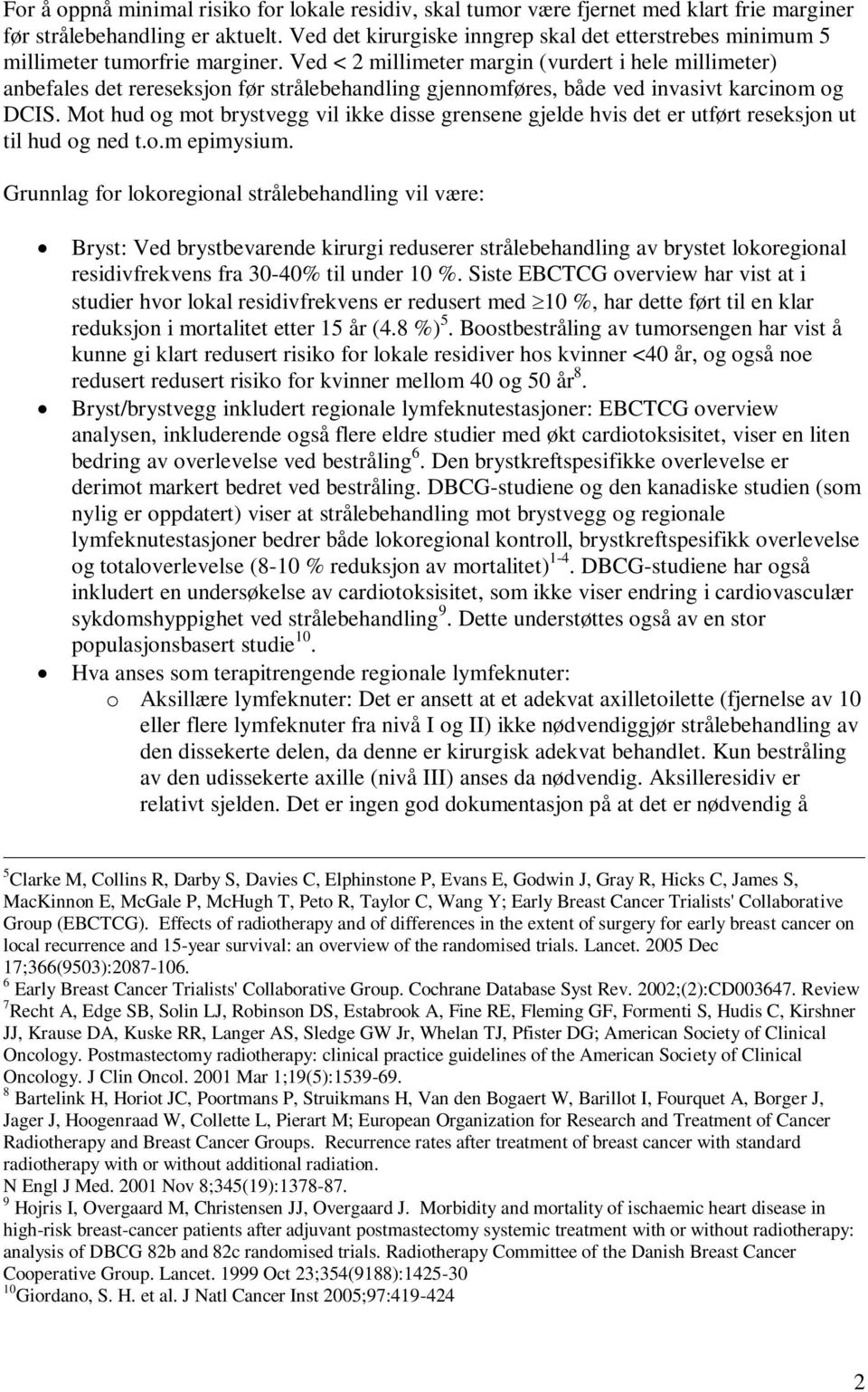 Ved < 2 millimeter margin (vurdert i hele millimeter) anbefales det rereseksjon før strålebehandling gjennomføres, både ved invasivt karcinom og DCIS.