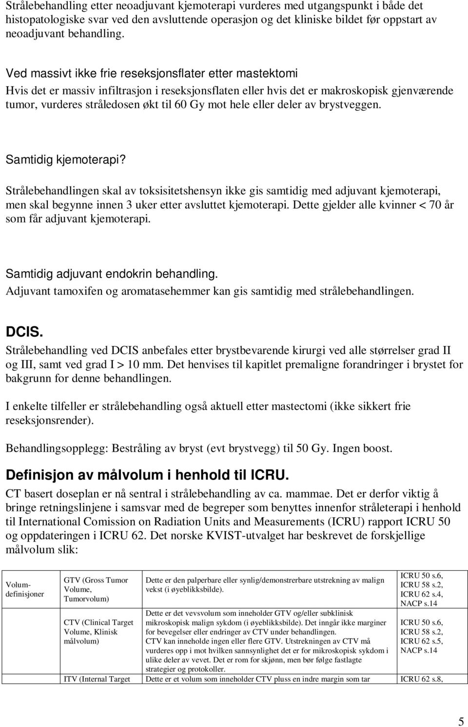 hele eller deler av brystveggen. Samtidig kjemoterapi?