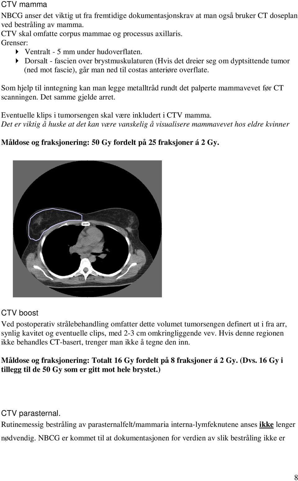 Som hjelp til inntegning kan man legge metalltråd rundt det palperte mammavevet før CT scanningen. Det samme gjelde arret. Eventuelle klips i tumorsengen skal være inkludert i CTV mamma.