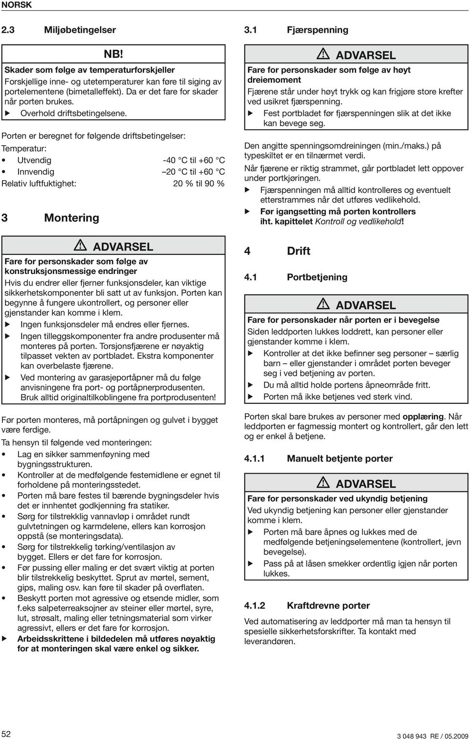 Porten er beregnet for følgende driftsbetingelser: Temperatur: Utvendig -40 C til +60 C Innvendig 20 C til +60 C Relativ luftfuktighet: 20 % til 90 % 3 Montering ADVARSEL Fare for personskader som