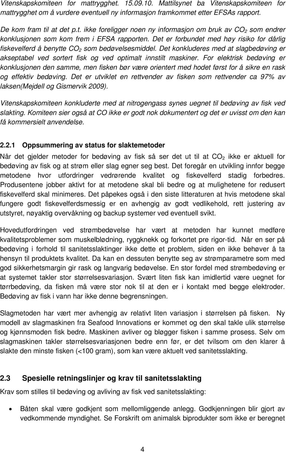 For elektrisk bedøving er konklusjonen den samme, men fisken bør være orientert med hodet først for å sikre en rask og effektiv bedøving.