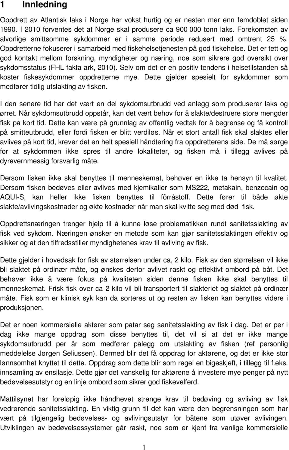 Det er tett og god kontakt mellom forskning, myndigheter og næring, noe som sikrere god oversikt over sykdomsstatus (FHL fakta ark, 2010).