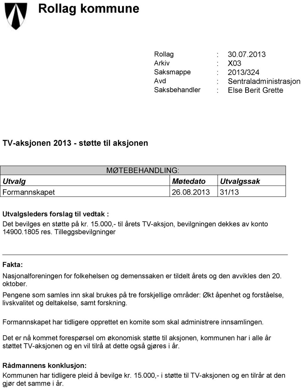 26.08.2013 31/13 Utvalgsleders forslag til vedtak : Det bevilges en støtte på kr. 15.000,- til årets TV-aksjon, bevilgningen dekkes av konto 14900.1805 res.