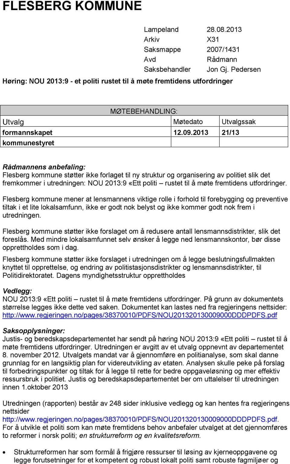 2013 21/13 kommunestyret Rådmannens anbefaling: Flesberg kommune støtter ikke forlaget til ny struktur og organisering av politiet slik det fremkommer i utredningen: NOU 2013:9 «Ett politi rustet til