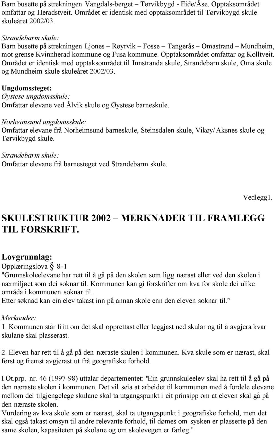 Området er identisk med opptaksområdet til Innstranda skule, Strandebarn skule, Oma skule og undheim skule skuleåret 2002/03.