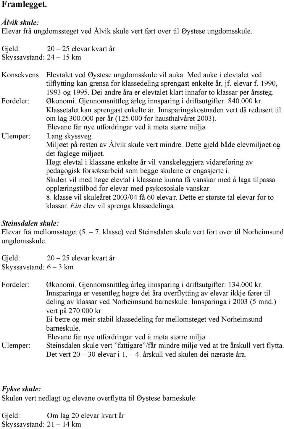 elevar f. 1990, 1993 og 1995. Dei andre åra er elevtalet klart innafor to klassar per årssteg. Fordeler: Økonomi. Gjennomsnittleg årleg innsparing i driftsutgifter: 840.000 kr.