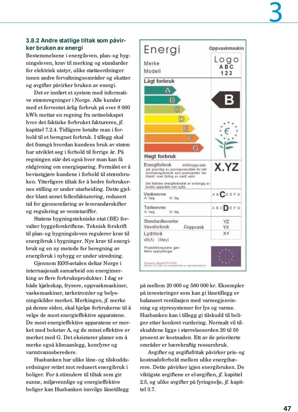 Alle kunder med et forventet årlig forbruk på over 8 000 kwh mottar en regning fra nettselskapet hvor det faktiske forbruket faktureres, jf. kapittel 7.2.4.