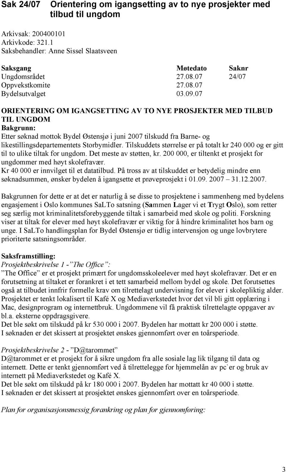 07 ORIENTERING OM IGANGSETTING AV TO NYE PROSJEKTER MED TILBUD TIL UNGDOM Bakgrunn: Etter søknad mottok Bydel Østensjø i juni 2007 tilskudd fra Barne- og likestillingsdepartementets Storbymidler.